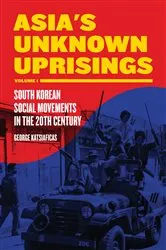 Book cover of Asia's Unknown Uprisings Volume 1 by George Katsiaficas