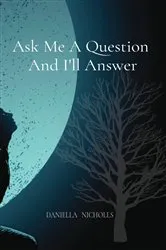 Book cover of Ask Me A Question And I'll Answer by Daniella Nicholls