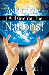 Book cover of Ask of Me, I Will Give You the Nations! by Tara Daniels
