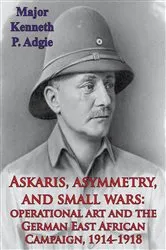 Book cover of Askaris, Asymmetry, And Small Wars: Operational Art And The German East African Campaign, 1914-1918 by Unknown