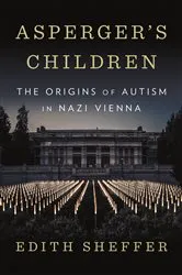 Book cover of Asperger's Children: The Origins of Autism in Nazi Vienna by Edith Sheffer