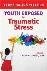 Book cover of Assessing and Treating Youth Exposed to Traumatic Stress by Victor G. Carrión