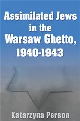 Book cover of Assimilated Jews in the Warsaw Ghetto, 1940-1943 by Katarzyna Person
