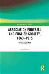 Book cover of Association Football and English Society, 1863-1915 (revised edition) by Tony Mason