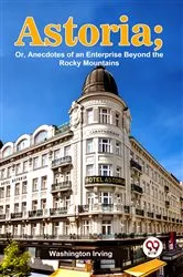 Book cover of Astoria; Or, Anecdotes Of An Enterprise Beyond The Rocky Mountains by Washington Irving