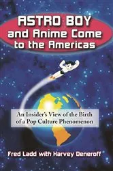 Book cover of Astro Boy and Anime Come to the Americas by Fred Ladd