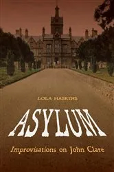 Book cover of Asylum: Improvisations on John Clare by Lola Haskins