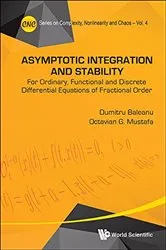 Book cover of Asymptotic Integration And Stability: For Ordinary, Functional And Discrete Differential Equations Of Fractional Order by Dumitru Baleanu