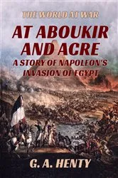 Book cover of At Aboukir and Acre - A Story of Napoleon's Invasion of Egypt by Unknown
