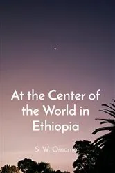 Book cover of At the Center of the World in Ethiopia by Omamo, Steven, Were