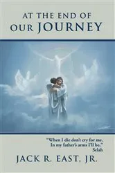 Book cover of At the End of Our Journey by East, Jr., Jack R.