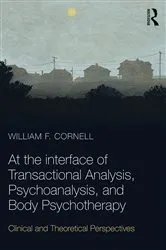 Book cover of At the Interface of Transactional Analysis, Psychoanalysis, and Body Psychotherapy by William F. Cornell