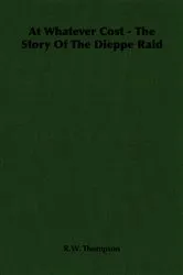 Book cover of At Whatever Cost - The Story Of The Dieppe Raid by R.W. Thompson