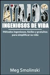 Book cover of Atajos ingeniosos de vida: Métodos ingeniosos, fáciles y gratuitos para simplificar su vida by Meg Smolinski