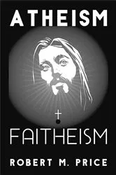 Book cover of Atheism and Faitheism by Robert M. Price