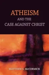 Book cover of Atheism And The Case Against Christ by Matthew S. Mccormick