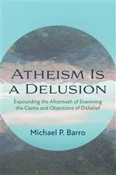 Book cover of Atheism Is a Delusion by Michael P. Barro