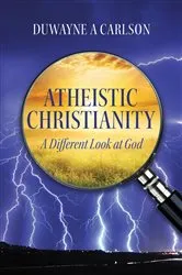 Book cover of Atheistic Christianity by DuWayne A Carlson