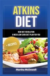 Book cover of ATKINS DIET - NEW DIET REVOLUTION - 6 WEEK LOW CARB DIET PLAN FOR YOU + RECIPES by Martha McDowell