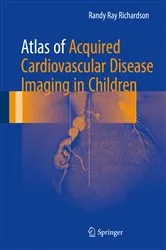 Book cover of Atlas of Acquired Cardiovascular Disease Imaging in Children by Richardson, MD, Randy Ray