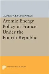 Book cover of Atomic Energy Policy in France Under the Fourth Republic by Lawrence Scheinman