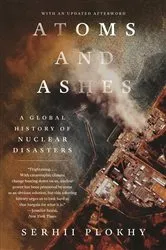 Book cover of Atoms and Ashes: A Global History of Nuclear Disasters by Serhii Plokhy