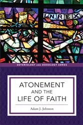 Book cover of Atonement and the Life of Faith (Soteriology and Doxology) by Adam J. Johnson