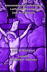 Book cover of Atonement in Confessional Lutheran Theology: Jack D. Kilcrease by Unknown