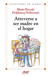 Book cover of Atreverse a ser madre en el hogar by Marie-Pascale