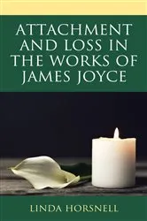 Book cover of Attachment and Loss in the Works of James Joyce by Linda Horsnell