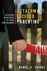 Book cover of Attachment-Focused Parenting: Effective Strategies to Care for Children by Daniel A. Hughes