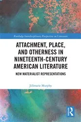 Book cover of Attachment, Place, and Otherness in Nineteenth-Century American Literature by Jillmarie Murphy