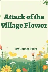 Book cover of Attack of the Village Flower by Colleen Fiero