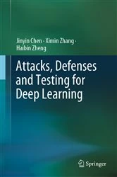 Book cover of Attacks, Defenses and Testing for Deep Learning by Jinyin Chen