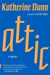 Book cover of Attic by Katherine Dunn