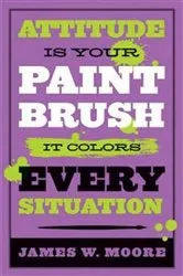 Book cover of Attitude is Your Paintbrush by James W. Moore