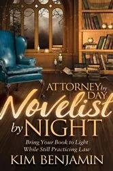 Book cover of Attorney by Day, Novelist by Night by Kim Benjamin