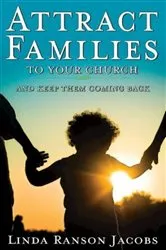 Book cover of Attract Families to Your Church and Keep Them Coming Back by Linda Ranson Jacobs