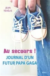 Book cover of Au secours ! Journal d'un futur papa gaga by Jean Tévélis