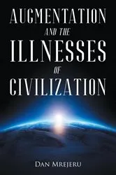 Book cover of Augmentation and the Illnesses of Civilization by Dan Mrejeru