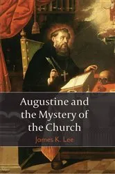 Book cover of Augustine and the Mystery of the Church by James K. Lee