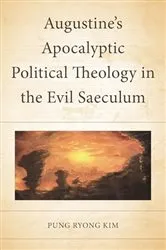 Book cover of Augustine’s Apocalyptic Political Theology in the Evil Saeculum by Pung Ryong Kim
