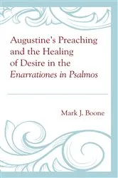 Book cover of Augustine’s Preaching and the Healing of Desire in the Enarrationes in Psalmos by Mark J. Boone