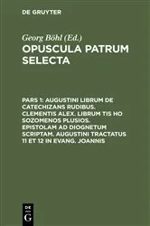 Book cover of Augustini librum de catechizans rudibus. Clementis Alex. librum tis ho sozomenos plusios. Epistolam ad Diognetum scriptam. Augustini tractatus 11 et 12 in Evang. Joannis by Georg Böhl