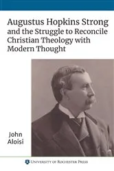 Book cover of Augustus Hopkins Strong and the Struggle to Reconcile Christian Theology with Modern Thought by John Aloisi