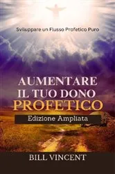 Book cover of Aumentare il tuo Dono Profetico (Edizione Ampliata) by Bill Vincent