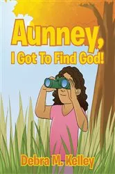 Book cover of Aunney, I Got To Find God! by Debra M. Kelley