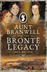 Book cover of Aunt Branwell and the Brontë Legacy by Nick Holland