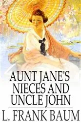 Book cover of Aunt Jane's Nieces and Uncle John by L. Frank Baum