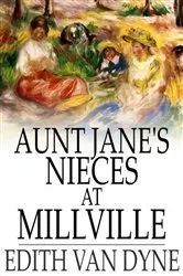 Book cover of Aunt Jane's Nieces at Millville by Edith Van Dyne